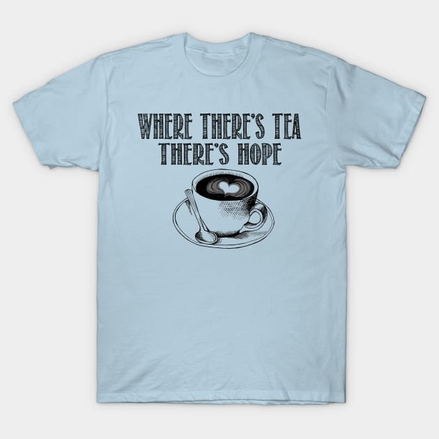 Where there's tea, there's hope T-Shirt by bradlanger